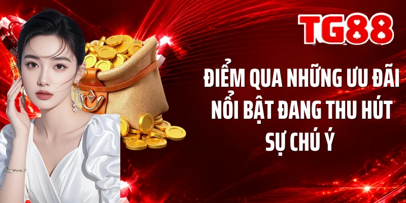 Điểm qua những ưu đãi nổi bật đang thu hút sự chú ý 