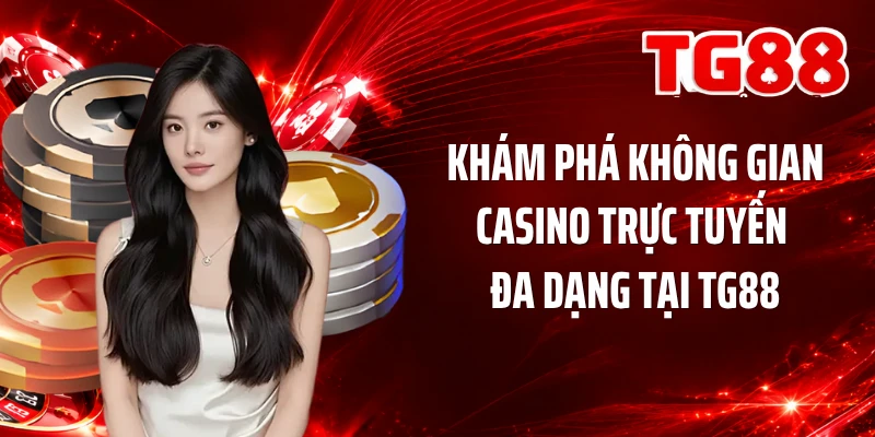 Khám phá không gian casino trực tuyến đa dạng tại TG88