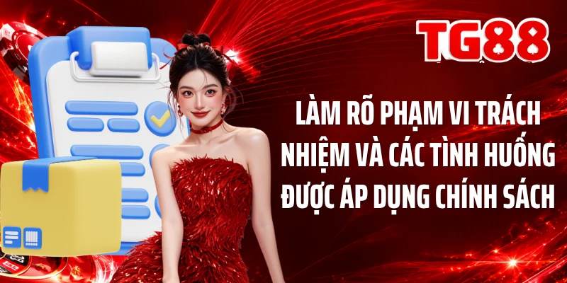 Làm rõ phạm vi trách nhiệm và các tình huống được áp dụng chính sách
