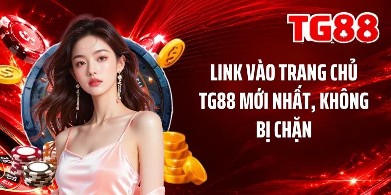 Link vào trang chủ TG88 mới nhất, không bị chặn