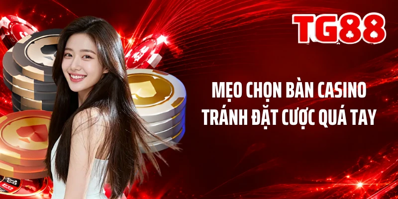 Mẹo chọn bàn casino tránh đặt cược quá tay