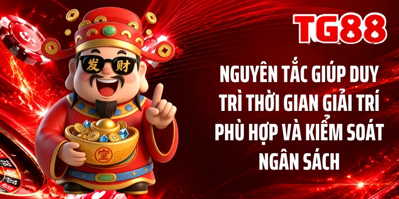 Nguyên tắc giúp duy trì thời gian giải trí phù hợp và kiểm soát ngân sách