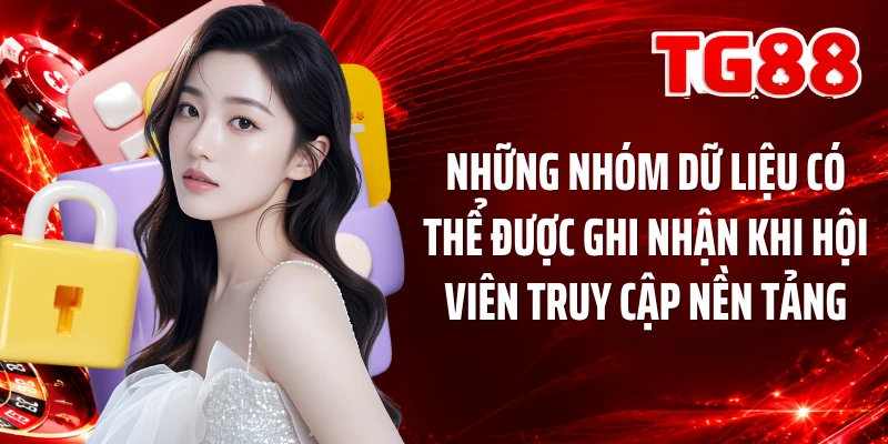 Những nhóm dữ liệu có thể được ghi nhận khi hội viên truy cập nền tảng