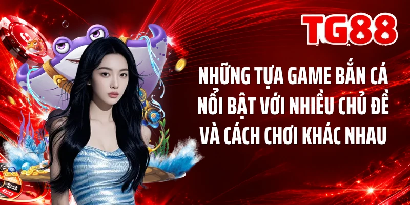 Những tựa game bắn cá nổi bật với nhiều chủ đề và cách chơi khác nhau