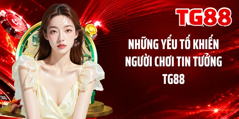 Những yếu tố khiến người chơi tin tưởng TG88