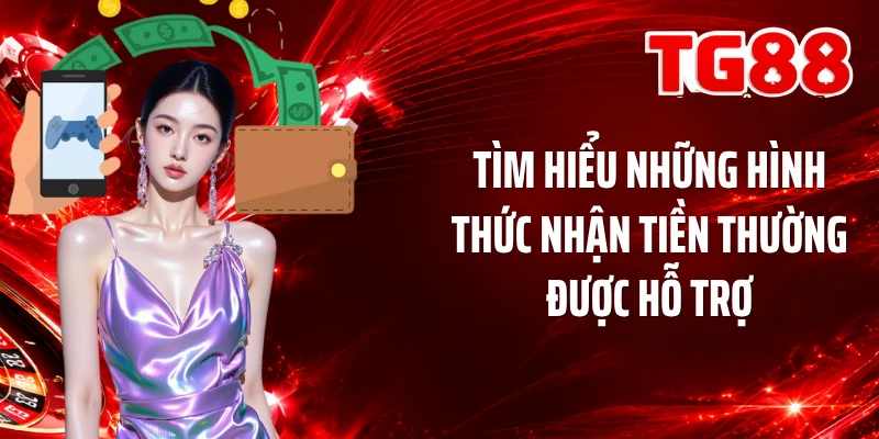 Tìm hiểu những hình thức nhận tiền thường được hỗ trợ