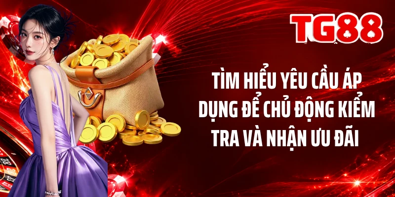 Tìm hiểu yêu cầu áp dụng để chủ động kiểm tra và nhận ưu đãi 