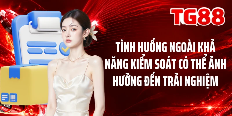 Tình huống ngoài khả năng kiểm soát có thể ảnh hưởng đến trải nghiệm