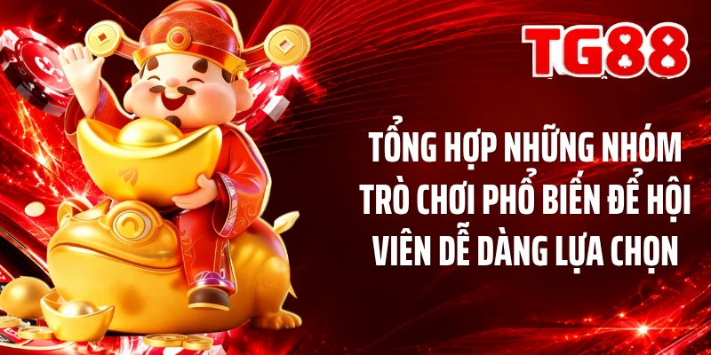 Tổng hợp những nhóm trò chơi phổ biến để hội viên dễ dàng lựa chọn